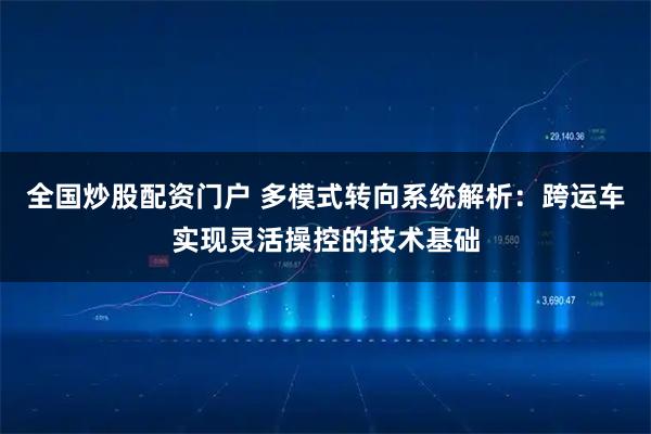 全国炒股配资门户 多模式转向系统解析：跨运车实现灵活操控的技术基础