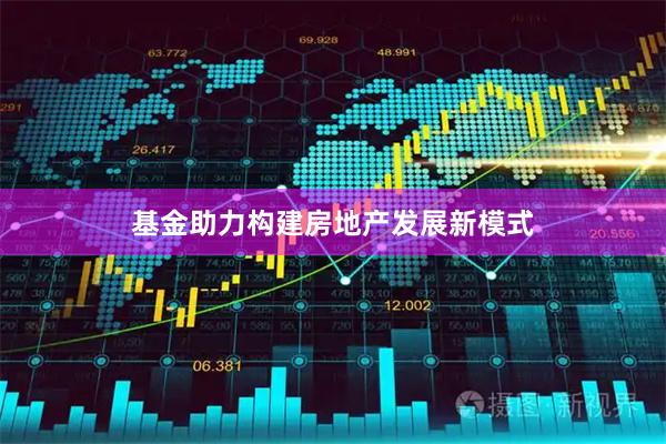 基金助力构建房地产发展新模式
