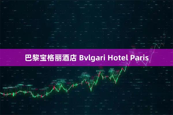 巴黎宝格丽酒店 Bvlgari Hotel Paris